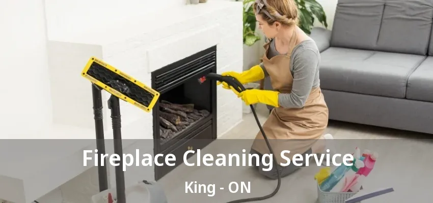 Fireplace Cleaning Service King - ON Fireplace Cleaning Service King - ON