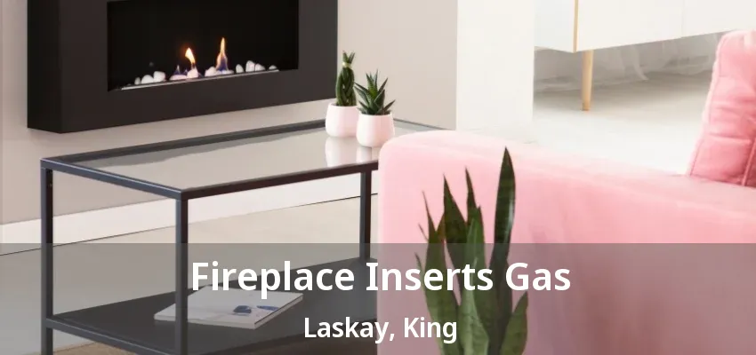 Fireplace Inserts Gas Laskay, King - ON Fireplace Inserts Gas Laskay, King - ON