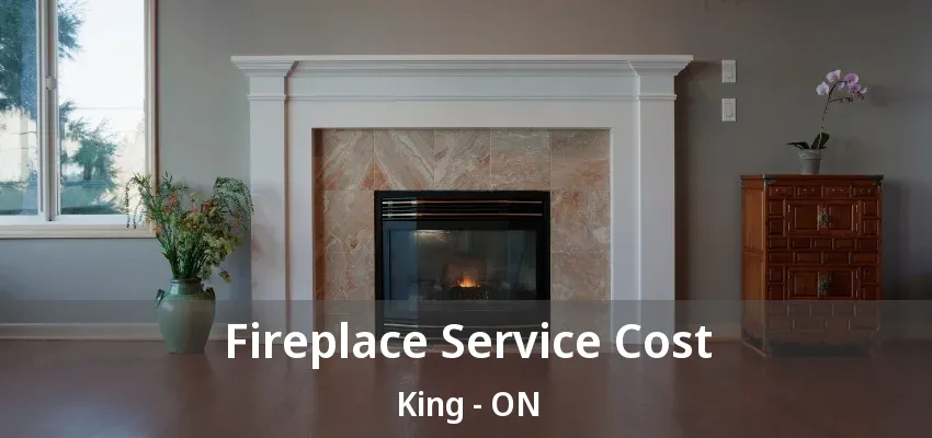 Fireplace Service Cost King - ON