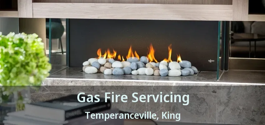 Gas Fire Servicing Temperanceville, King - ON