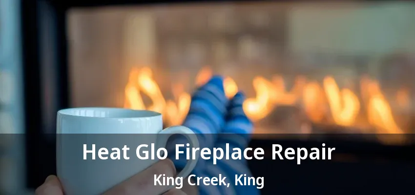 Heat Glo Fireplace Repair King Creek, King - ON Heat Glo Fireplace Repair King Creek, King - ON