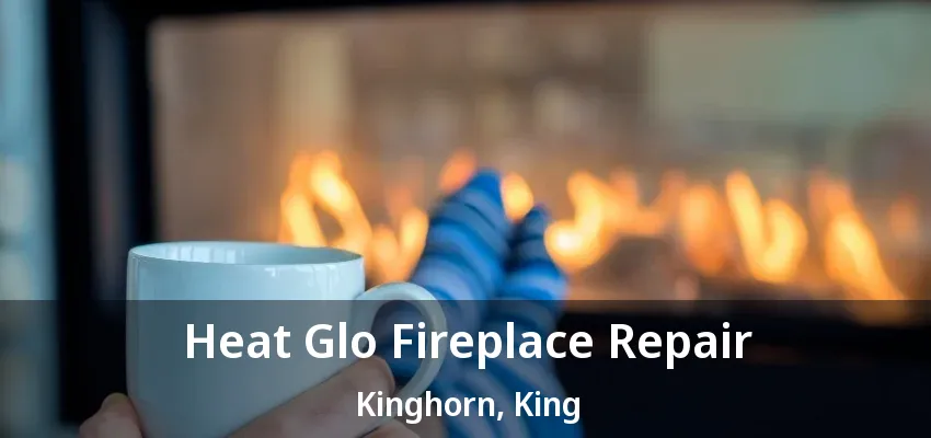 Heat Glo Fireplace Repair Kinghorn, King - ON Heat Glo Fireplace Repair Kinghorn, King - ON