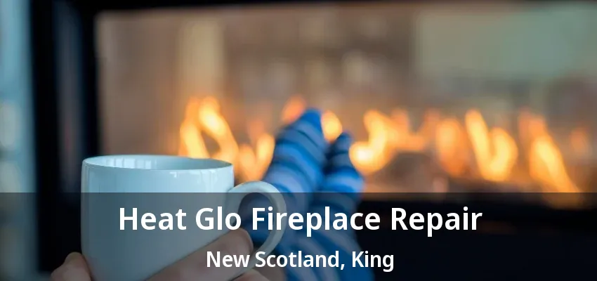 Heat Glo Fireplace Repair New Scotland, King - ON Heat Glo Fireplace Repair New Scotland, King - ON
