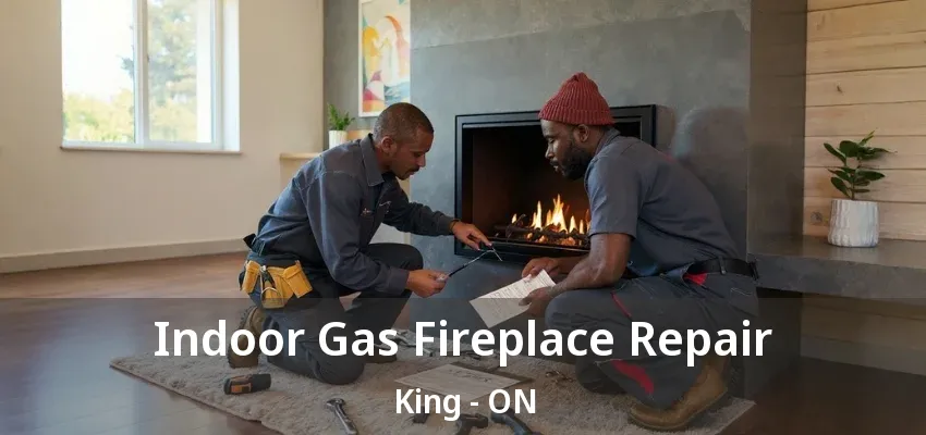 Indoor Gas Fireplace Repair King - ON Indoor Gas Fireplace Repair King - ON