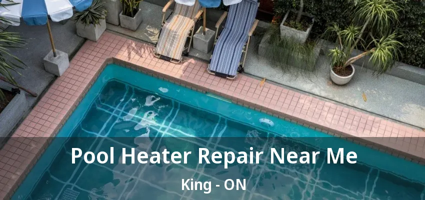 Pool Heater Repair Near Me King - ON