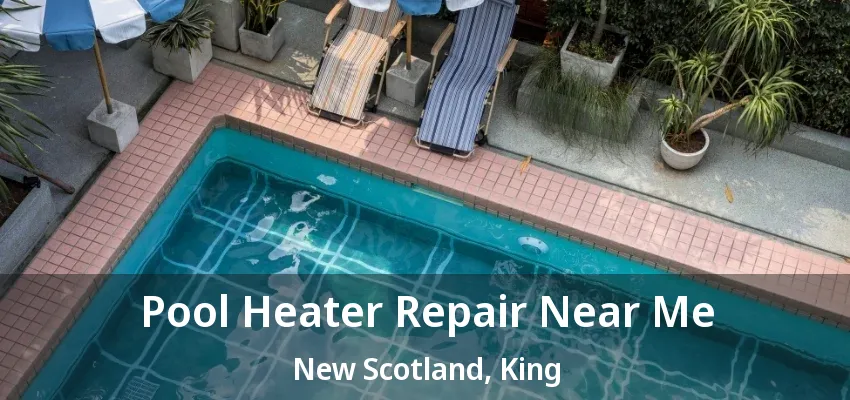 Pool Heater Repair Near Me New Scotland, King - ON Pool Heater Repair Near Me New Scotland, King - ON