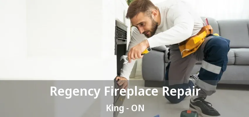 Regency Fireplace Repair King - ON Regency Fireplace Repair King - ON