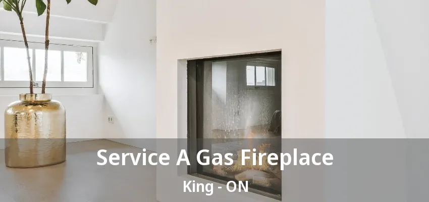 Service A Gas Fireplace King - ON