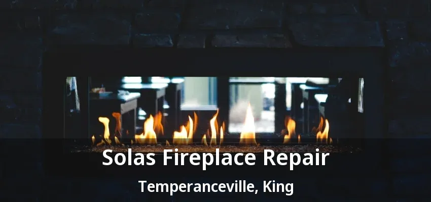 Solas Fireplace Repair Temperanceville, King - ON Solas Fireplace Repair Temperanceville, King - ON