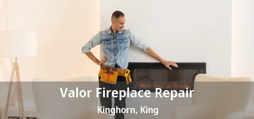 Valor Fireplace Repair Kinghorn, King - ON Valor Fireplace Repair Kinghorn, King - ON